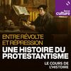 Entre révolte et répression, une histoire du protestantisme