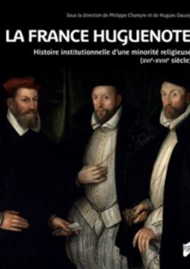 Histoire : La France huguenote. Histoire institutionnelle d'une minorité religieuse (XVIe-XVIIIe siècle)