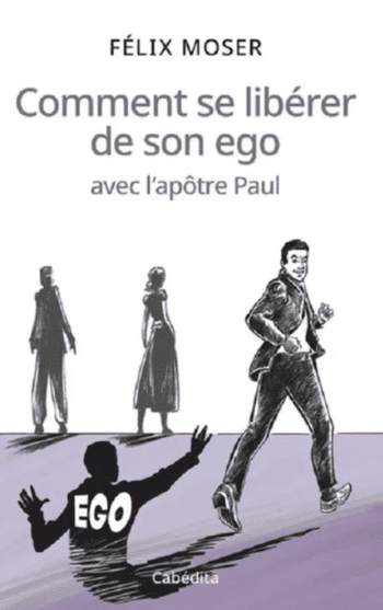 Comment se libérer de son ego avec l’apôtre Paul, Félix Moser