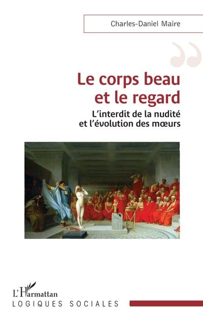 Le corps beau et le regard. L&rsquo;interdit de la nudité et l&rsquo;évolution des moeurs, Charles-Daniel Maire